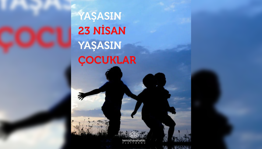 23 nisan temiz hava hakkı Temiz Hava Hakkı Platformu 23 Nisan Ulusal Egemenlik ve Çocuk Bayramı