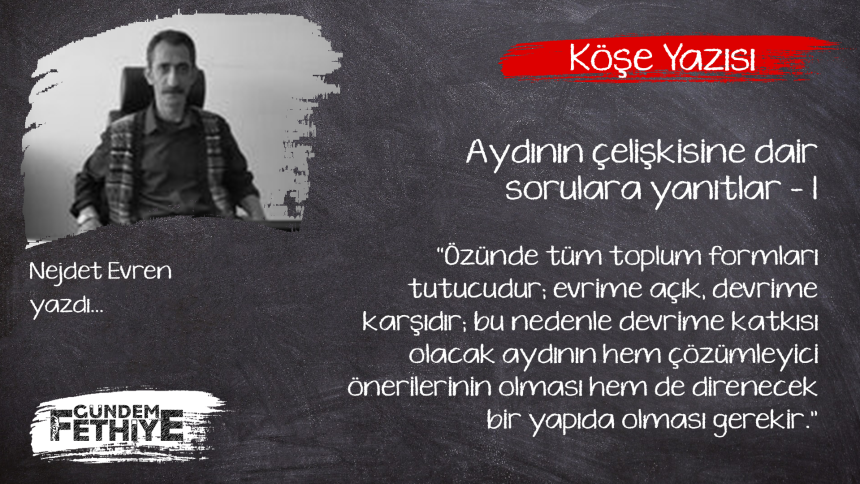 Aydının çelişkisine dair sorulara yanıtlar nejdet evren köşe yazısı