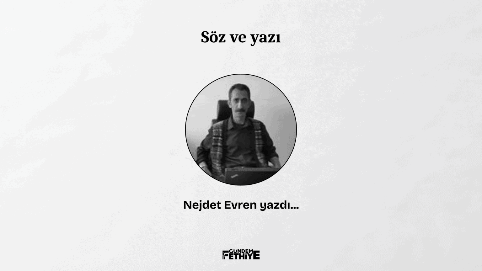 söz ve yazı nejdet evren köşe yazısı
